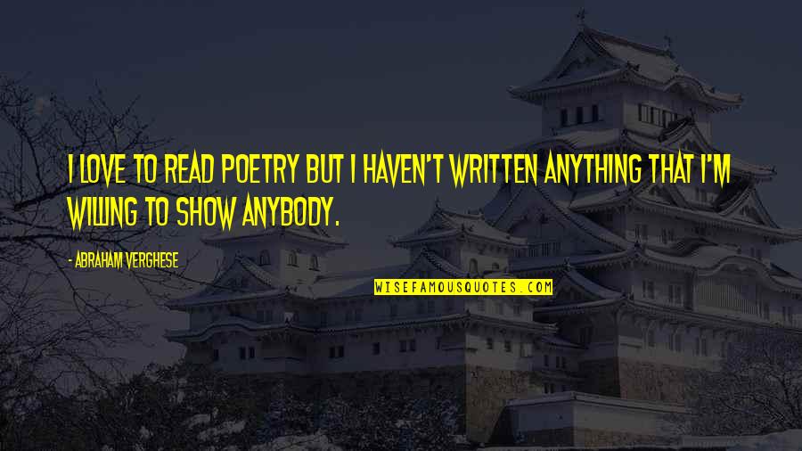 Written Love Quotes By Abraham Verghese: I love to read poetry but I haven't