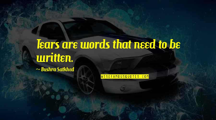 Written Love Quotes By Bushra Satkhed: Tears are words that need to be written.