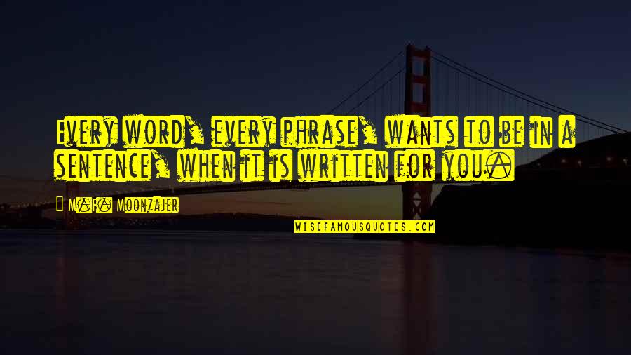 Written Love Quotes By M.F. Moonzajer: Every word, every phrase, wants to be in