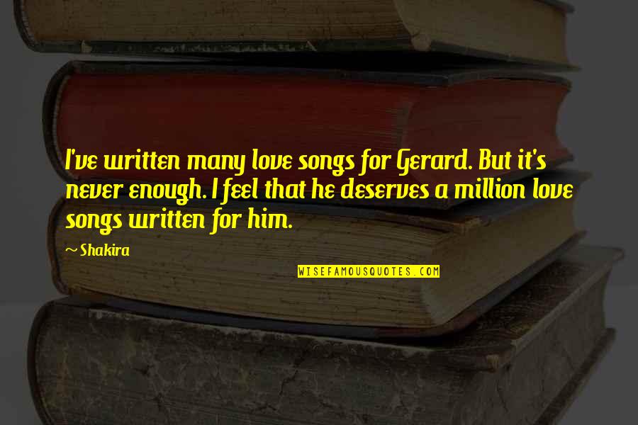 Written Love Quotes By Shakira: I've written many love songs for Gerard. But