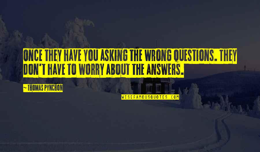 Wrong Answers Quotes By Thomas Pynchon: Once they have you asking the wrong questions.