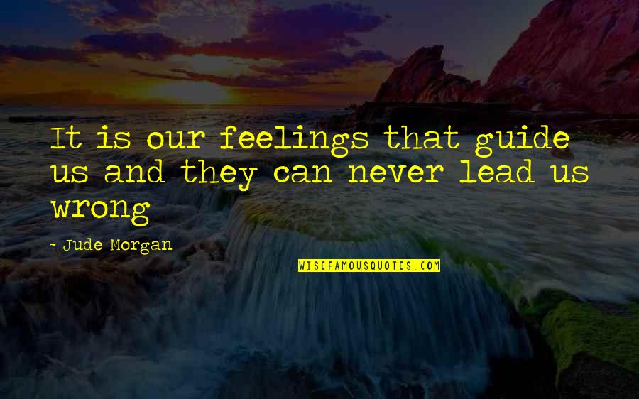 Wrong Feelings Quotes By Jude Morgan: It is our feelings that guide us and