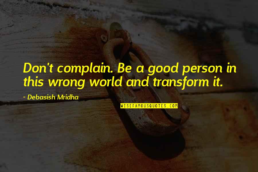 Wrong Person In Life Quotes By Debasish Mridha: Don't complain. Be a good person in this