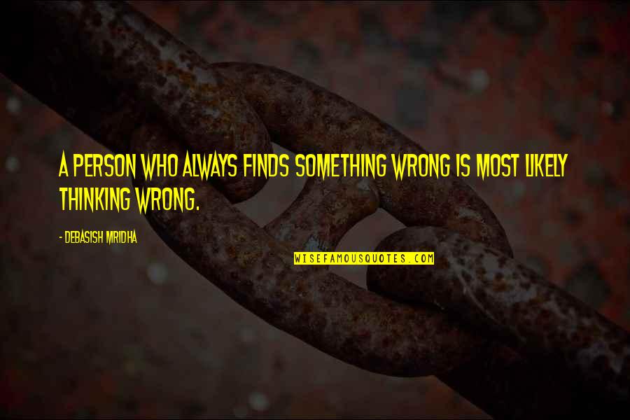 Wrong Person In Life Quotes By Debasish Mridha: A person who always finds something wrong is
