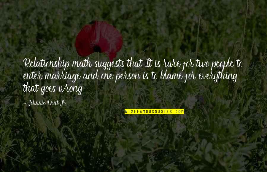Wrong Person In Life Quotes By Johnnie Dent Jr.: Relationship math suggests that It is rare for