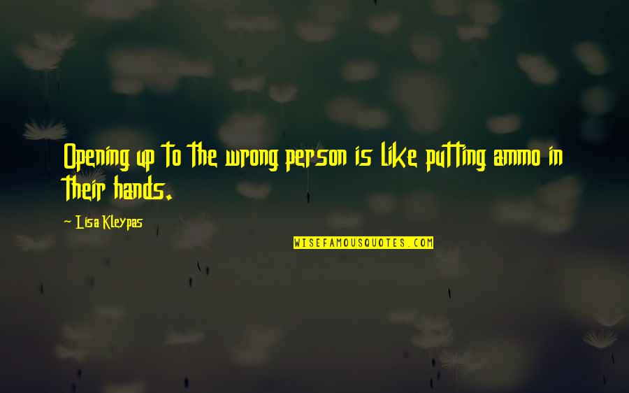 Wrong Person In Life Quotes By Lisa Kleypas: Opening up to the wrong person is like