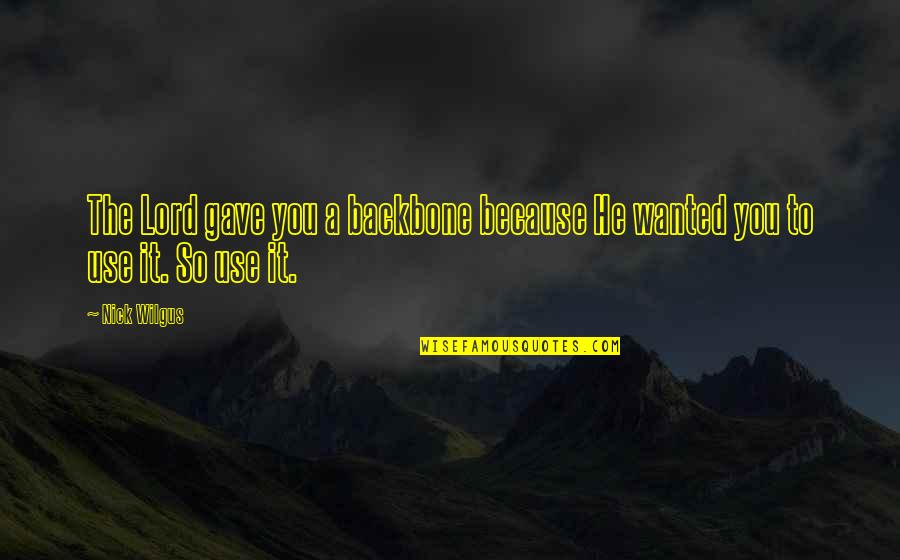 Wrong Person In Life Quotes By Nick Wilgus: The Lord gave you a backbone because He