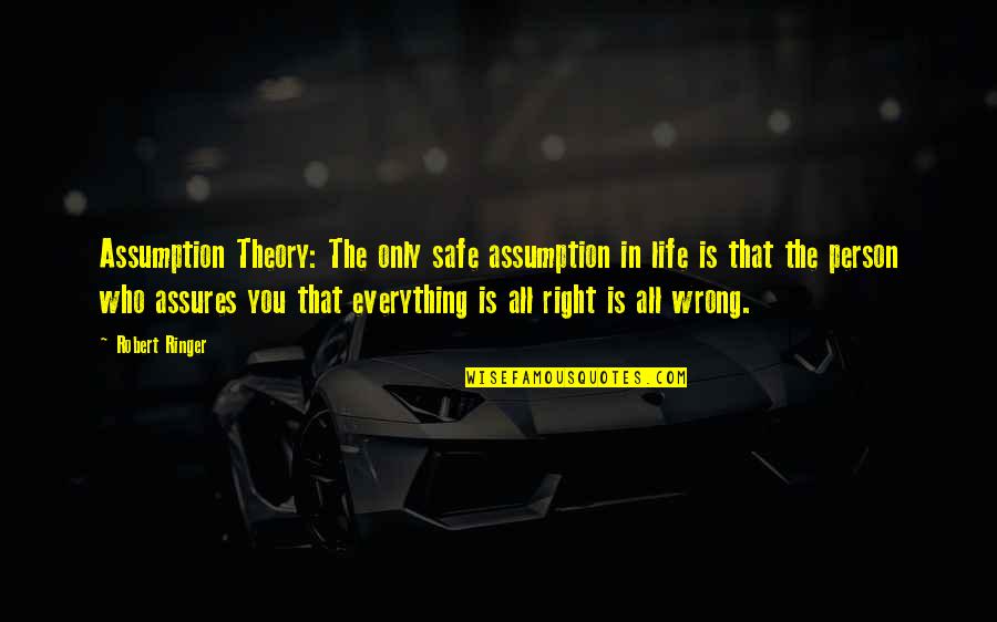 Wrong Person In Life Quotes By Robert Ringer: Assumption Theory: The only safe assumption in life