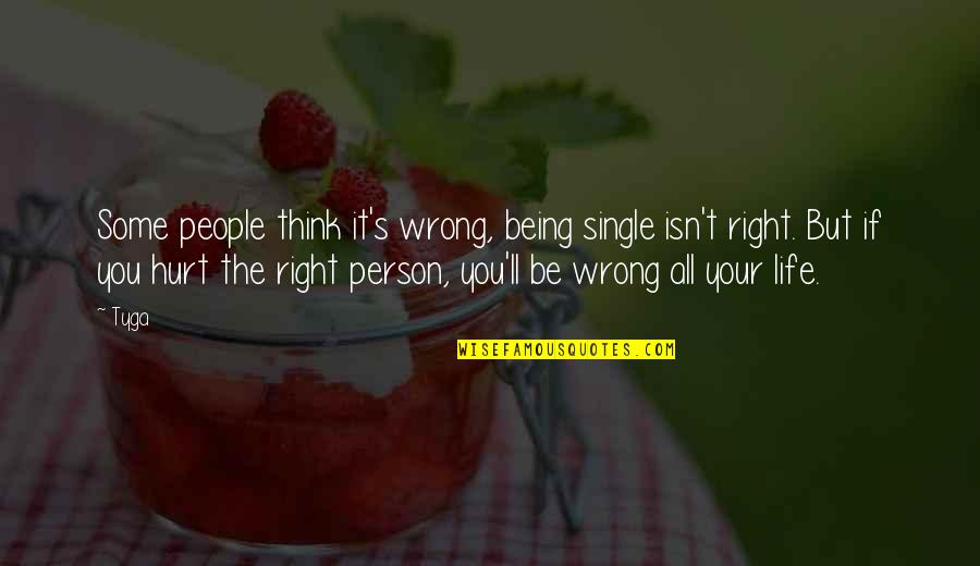 Wrong Person In Life Quotes By Tyga: Some people think it's wrong, being single isn't