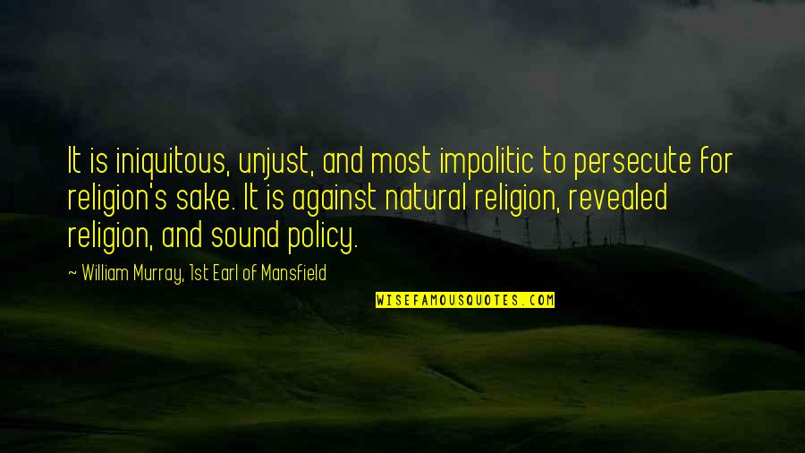 Wrong Person In Life Quotes By William Murray, 1st Earl Of Mansfield: It is iniquitous, unjust, and most impolitic to