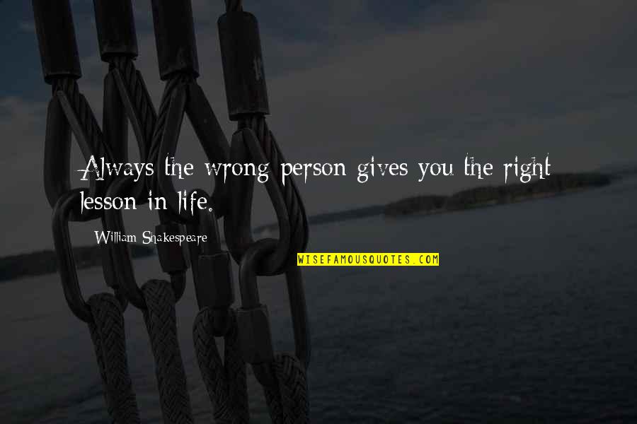 Wrong Person In Life Quotes By William Shakespeare: Always the wrong person gives you the right