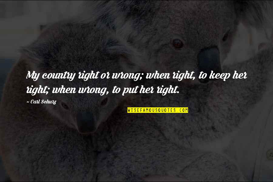 Wrong To Right Quotes By Carl Schurz: My country right or wrong; when right, to