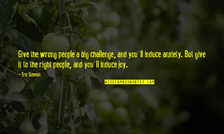 Wrong To Right Quotes By Eric Schmidt: Give the wrong people a big challenge, and