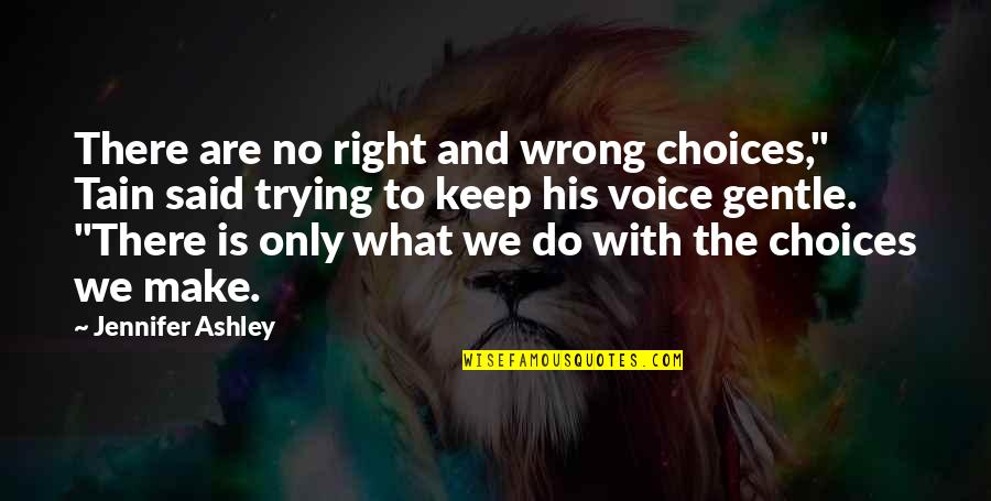 Wrong To Right Quotes By Jennifer Ashley: There are no right and wrong choices," Tain