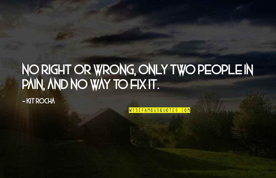 Wrong To Right Quotes By Kit Rocha: No right or wrong, only two people in