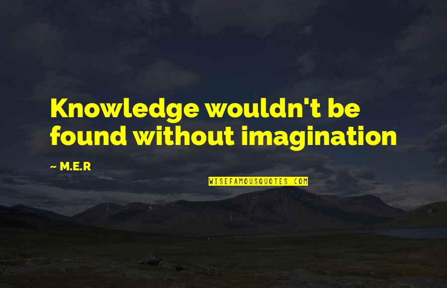 Wu Tang Lyrics Quotes By M.E.R: Knowledge wouldn't be found without imagination