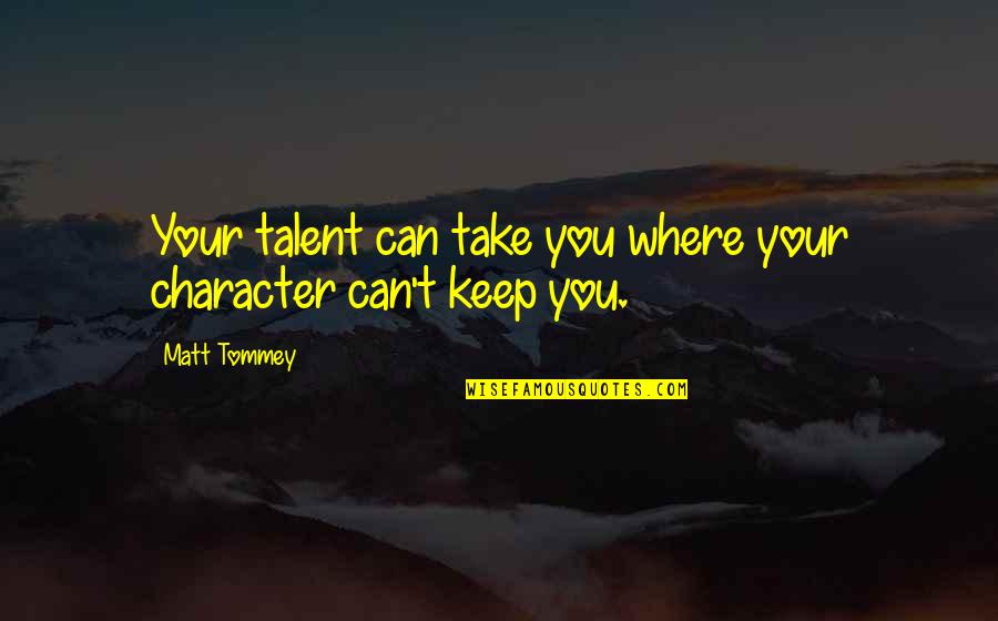 Wuerttemberg Emigration Quotes By Matt Tommey: Your talent can take you where your character