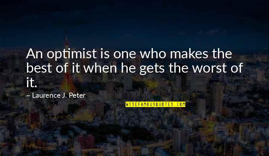 Wuhks Quotes By Laurence J. Peter: An optimist is one who makes the best