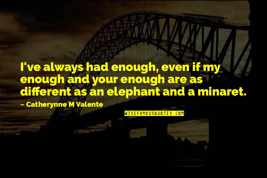 Wulkan Cda Quotes By Catherynne M Valente: I've always had enough, even if my enough
