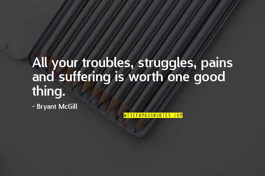 Wurzel Flummery Quotes By Bryant McGill: All your troubles, struggles, pains and suffering is