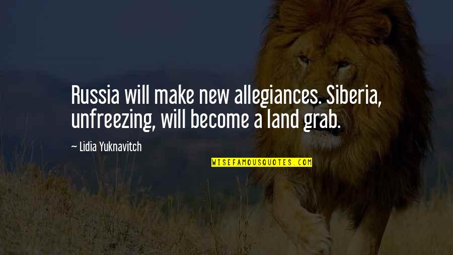 Wurzel Flummery Quotes By Lidia Yuknavitch: Russia will make new allegiances. Siberia, unfreezing, will