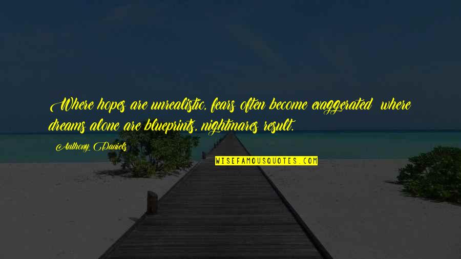 Wusterhausen Quotes By Anthony Daniels: Where hopes are unrealistic, fears often become exaggerated;