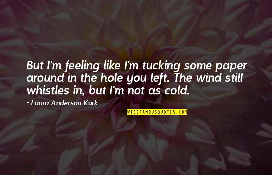 Ww.inspirational Quotes By Laura Anderson Kurk: But I'm feeling like I'm tucking some paper