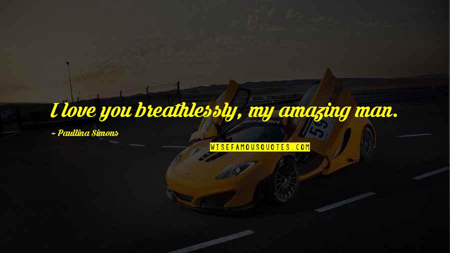 Ww.inspirational Quotes By Paullina Simons: I love you breathlessly, my amazing man.