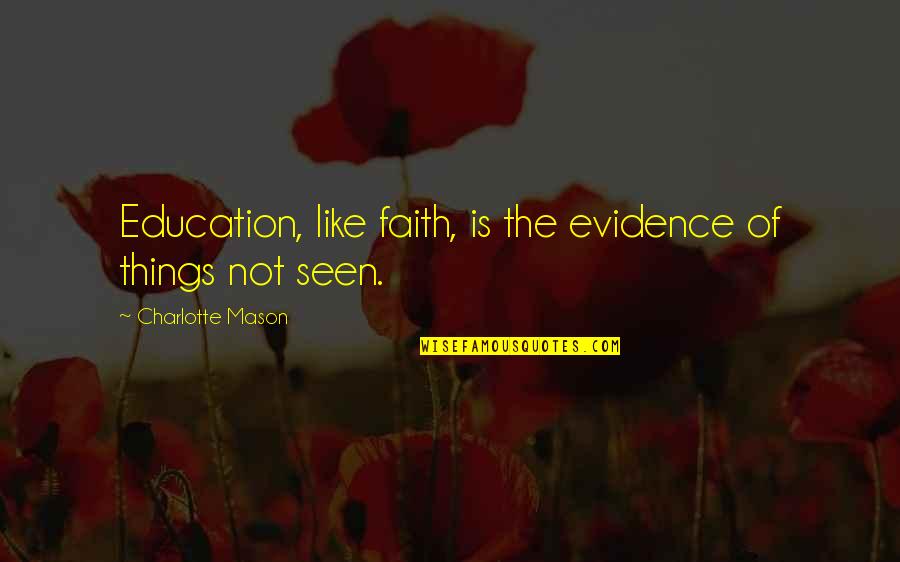 Ww2 Australia Quotes By Charlotte Mason: Education, like faith, is the evidence of things