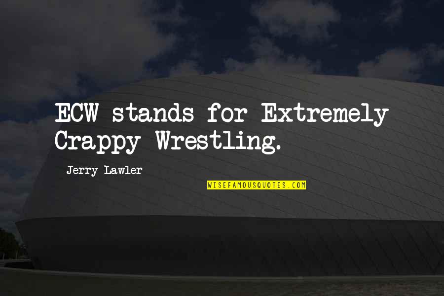 Wwe Funny Quotes By Jerry Lawler: ECW stands for Extremely Crappy Wrestling.