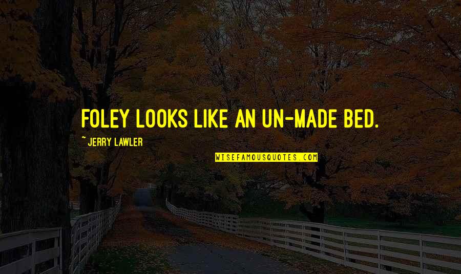 Wwe Funny Quotes By Jerry Lawler: Foley looks like an un-made bed.