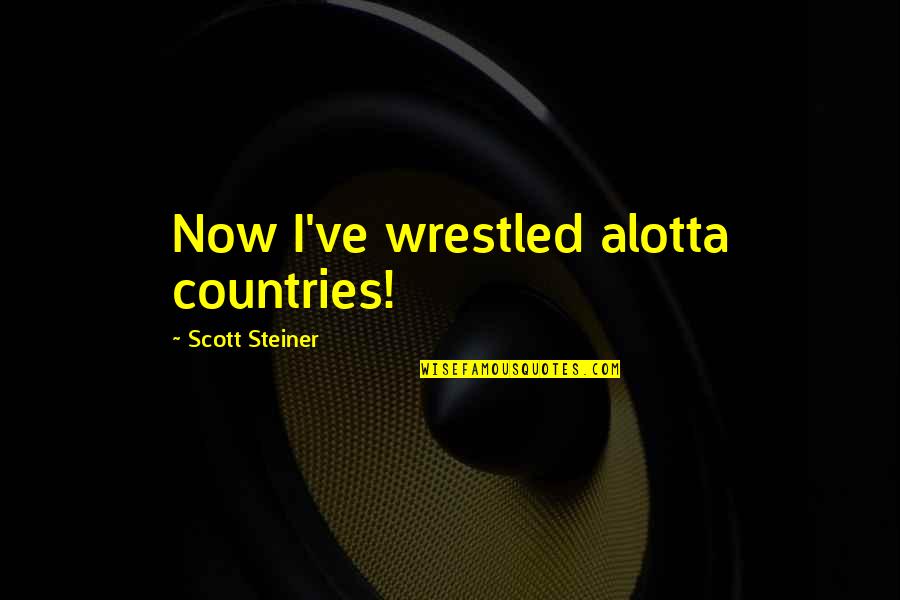 Wwe Funny Quotes By Scott Steiner: Now I've wrestled alotta countries!