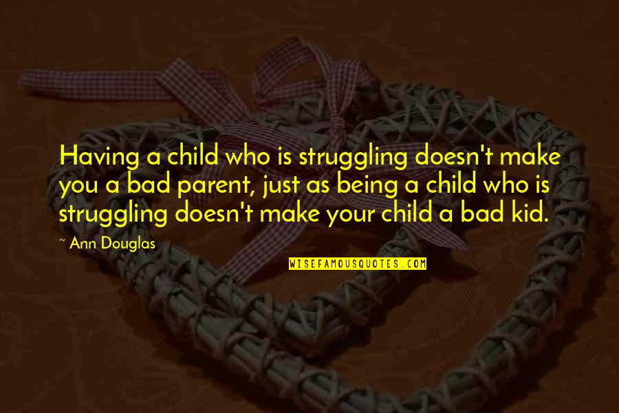 Wworld Quotes By Ann Douglas: Having a child who is struggling doesn't make