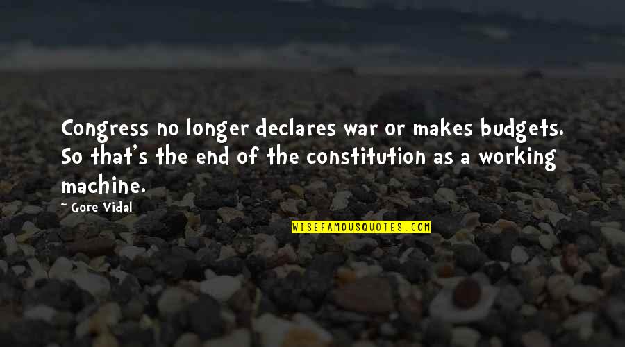 Wyberts Quotes By Gore Vidal: Congress no longer declares war or makes budgets.