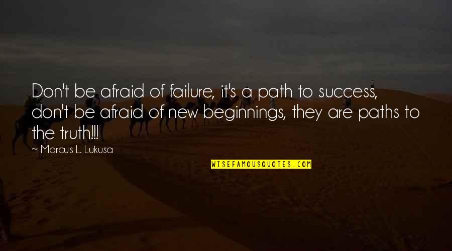 Wybitny Kompozytor Quotes By Marcus L. Lukusa: Don't be afraid of failure, it's a path