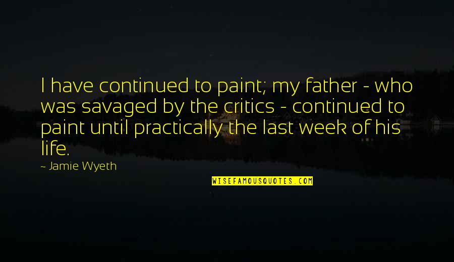 Wyeth Quotes By Jamie Wyeth: I have continued to paint; my father -