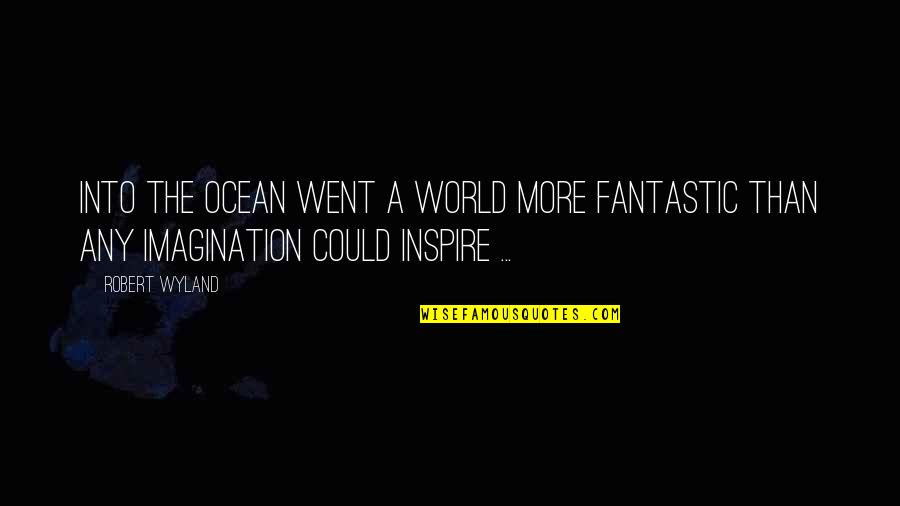 Wyland Ocean Quotes By Robert Wyland: Into the ocean went a world more fantastic