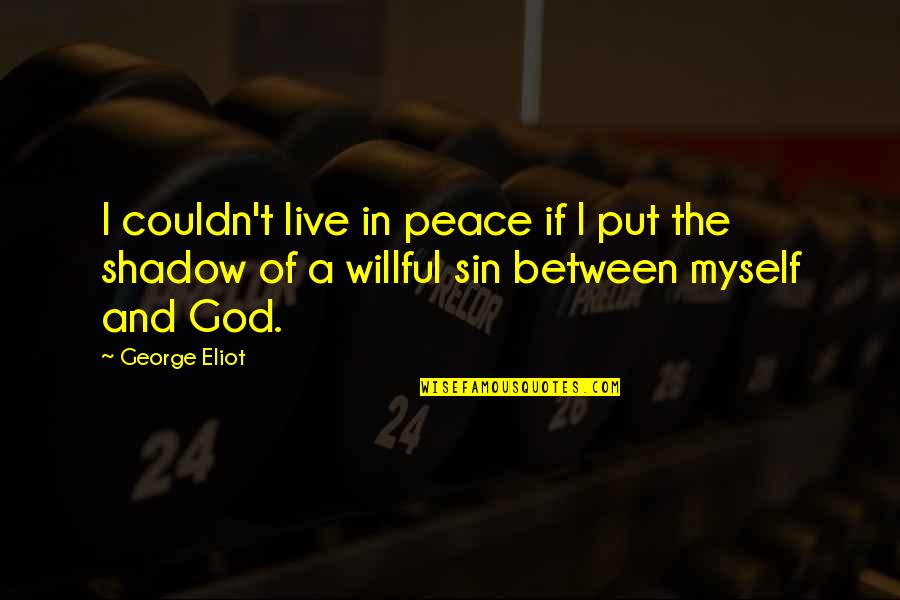 Wyle Labs Quotes By George Eliot: I couldn't live in peace if I put