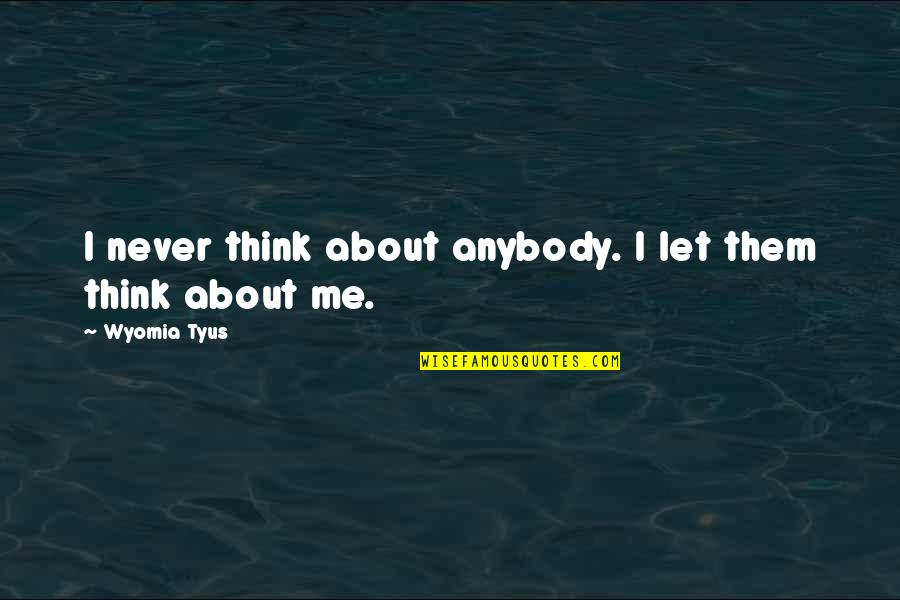 Wyomia Tyus Quotes By Wyomia Tyus: I never think about anybody. I let them