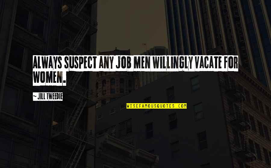 Wyrzucic In English Quotes By Jill Tweedie: Always suspect any job men willingly vacate for