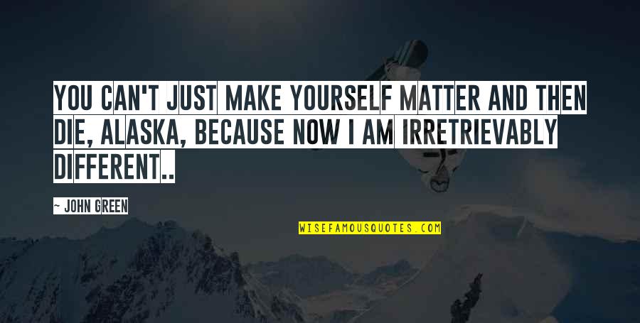 Wyrzucic In English Quotes By John Green: You can't just make yourself matter and then