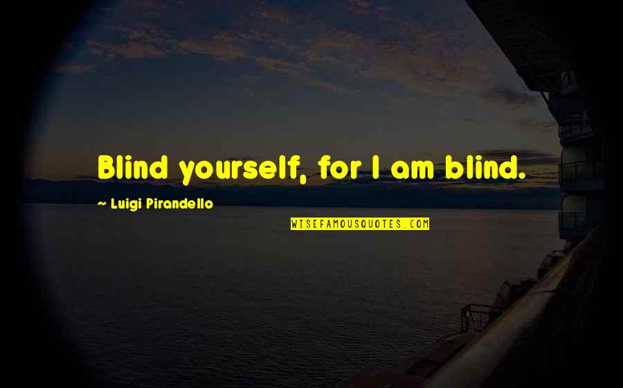 Wyrzucic In English Quotes By Luigi Pirandello: Blind yourself, for I am blind.