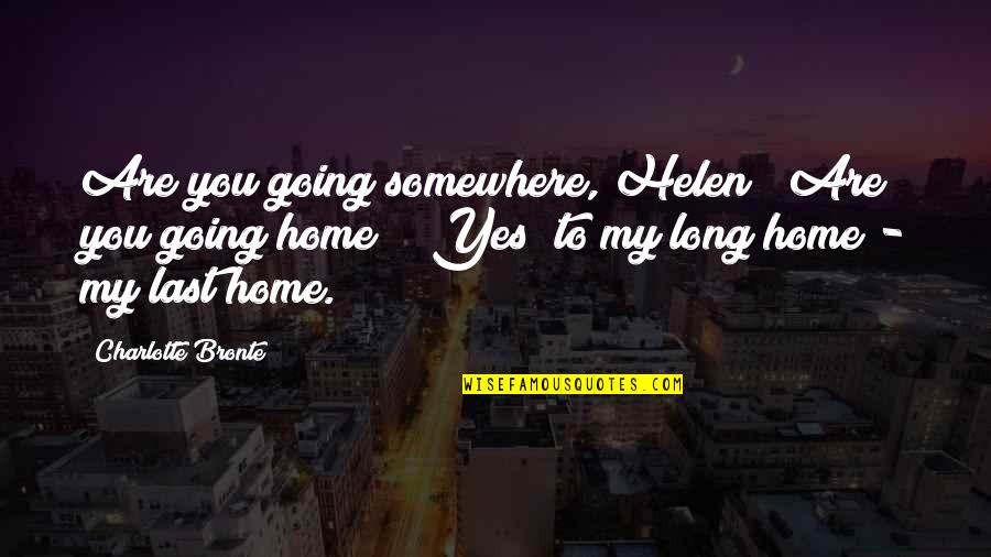 Wyrzucil Quotes By Charlotte Bronte: Are you going somewhere, Helen? Are you going