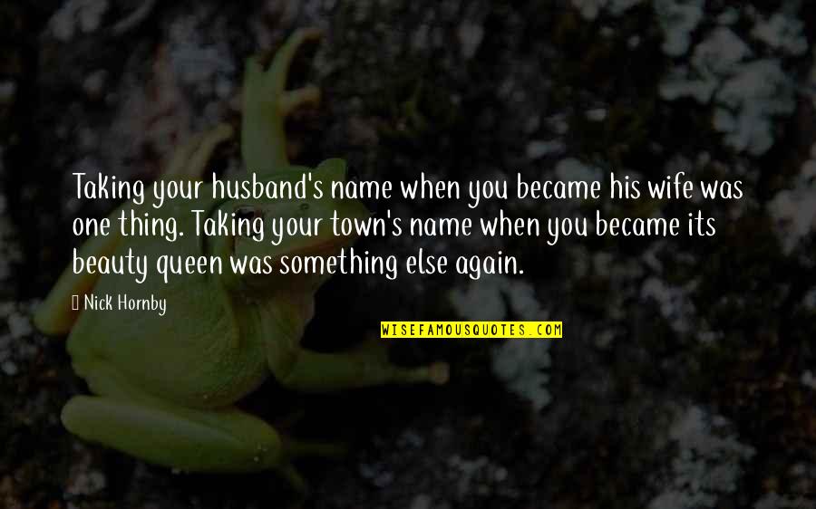 Wyrzucil Quotes By Nick Hornby: Taking your husband's name when you became his