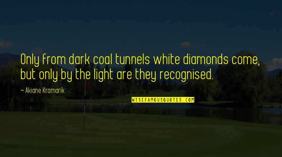 Wyss Foundation Quotes By Akiane Kramarik: Only from dark coal tunnels white diamonds come,