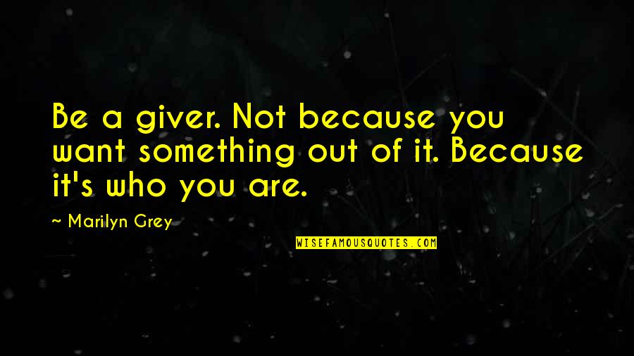 Wyszomirski Quotes By Marilyn Grey: Be a giver. Not because you want something