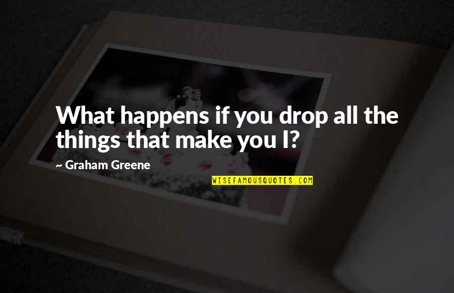 Wyte Music Quotes By Graham Greene: What happens if you drop all the things