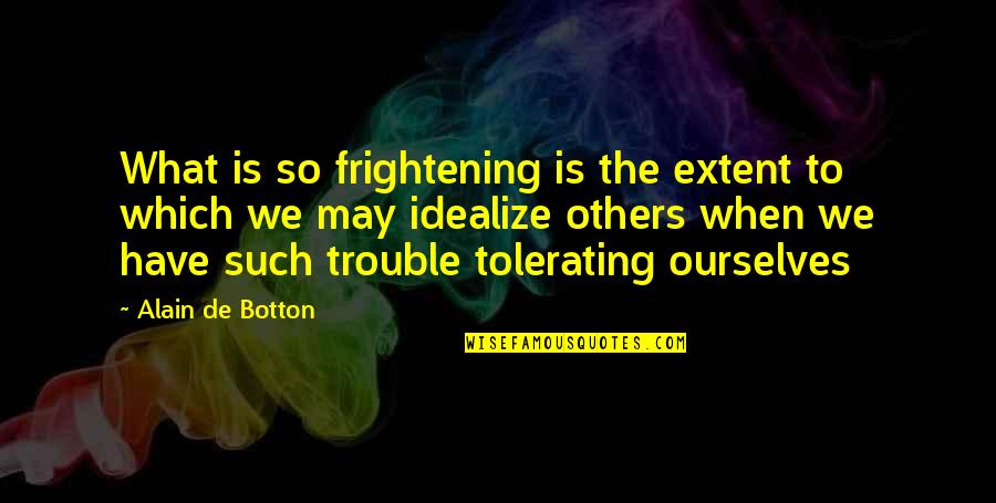 Wyverary Quotes By Alain De Botton: What is so frightening is the extent to