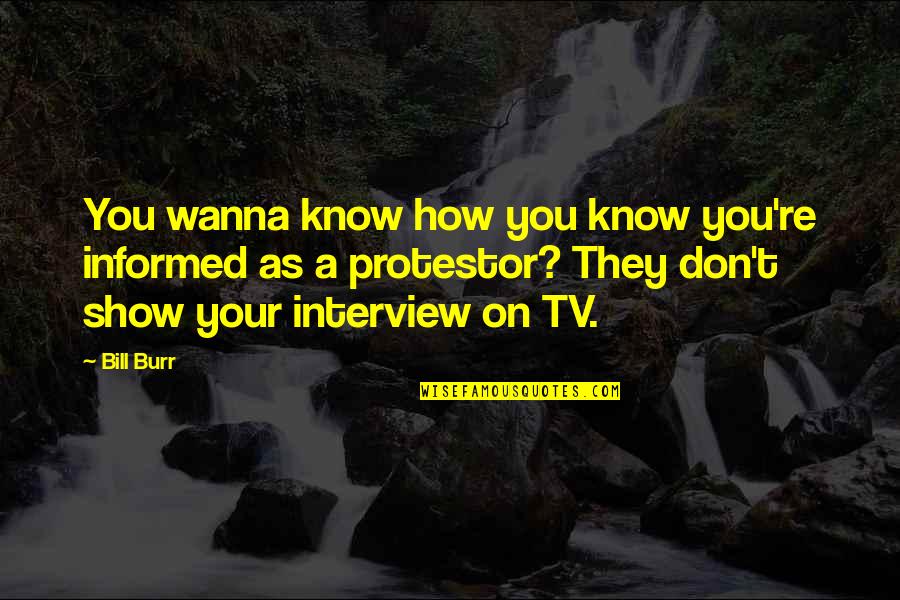 Wzrastaj Quotes By Bill Burr: You wanna know how you know you're informed