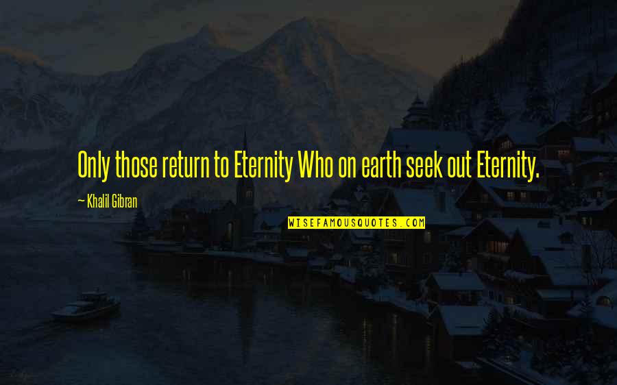 Wzrok Noworodka Quotes By Khalil Gibran: Only those return to Eternity Who on earth